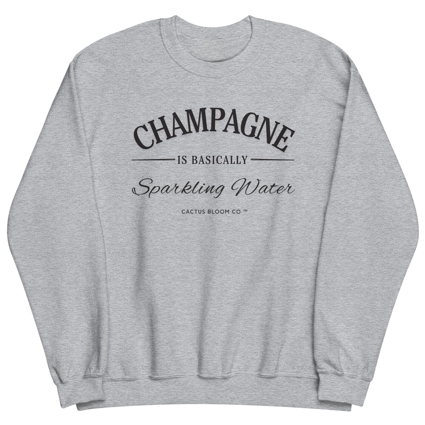 CHAMPAGNE IS BASICALLY SPARKLING WATER SWEATSHIRT - Cactus Bloom Co.