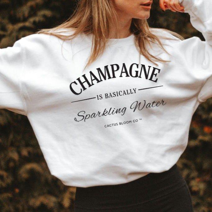 CHAMPAGNE IS BASICALLY SPARKLING WATER SWEATSHIRT - Cactus Bloom Co.