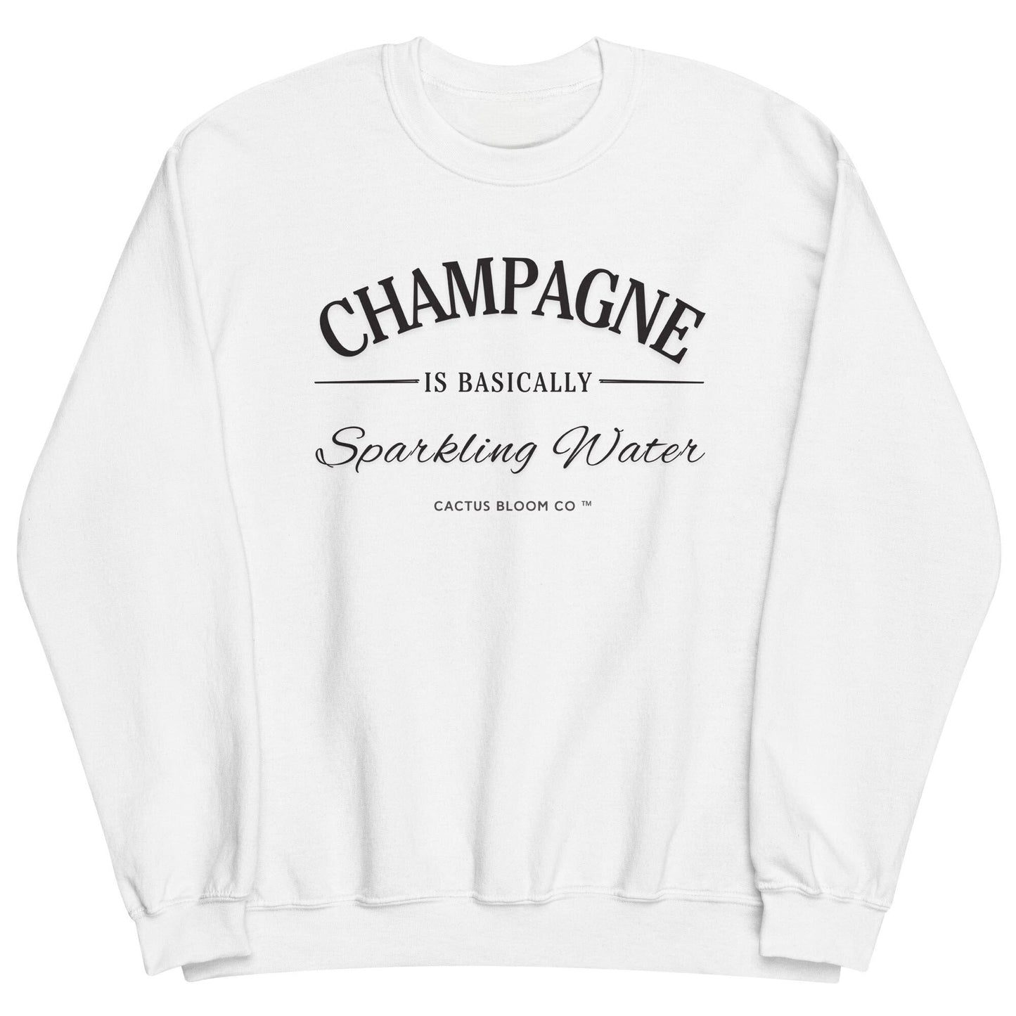 CHAMPAGNE IS BASICALLY SPARKLING WATER SWEATSHIRT - Cactus Bloom Co.