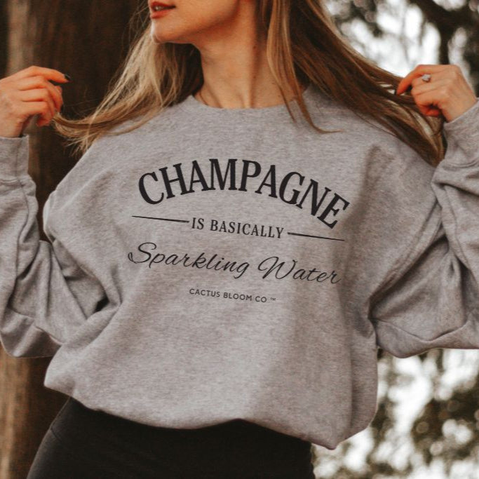 CHAMPAGNE IS BASICALLY SPARKLING WATER SWEATSHIRT - Cactus Bloom Co.