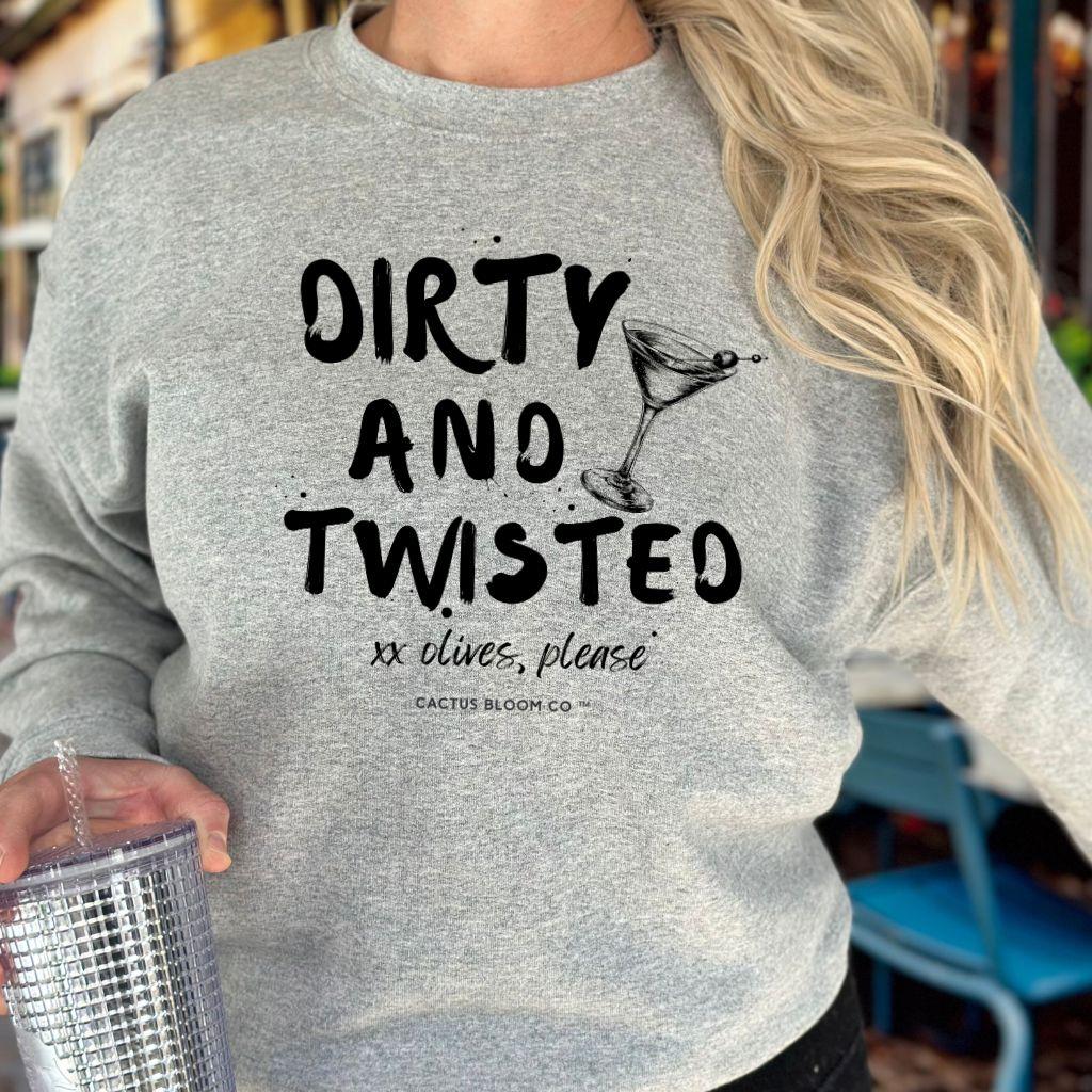 DIRTY AND TWISTED MARTINI SWEATSHIRT - Cactus Bloom Co.