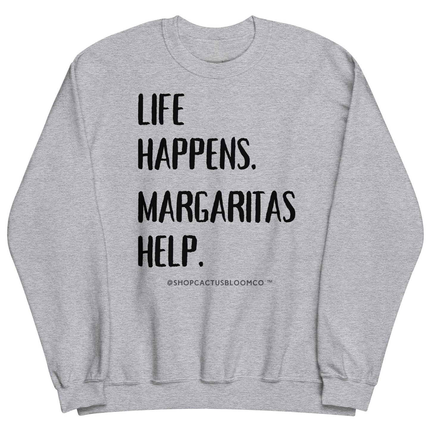 LIFE HAPPENS. MARGARITAS HELP. SWEATSHIRT - Cactus Bloom Co.