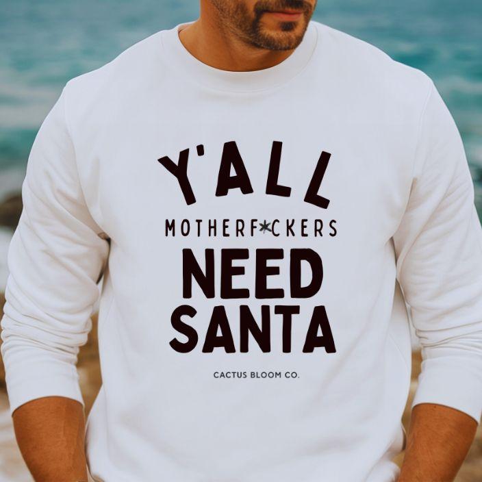 Y'ALL MOTHERF*CKERS NEED SANTA SWEATSHIRT - Cactus Bloom Co.
