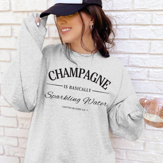 CHAMPAGNE IS BASICALLY SPARKLING WATER SWEATSHIRT - Cactus Bloom Co.