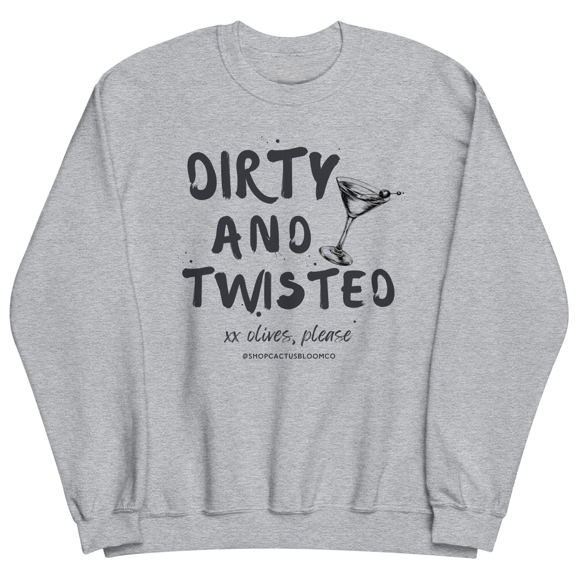 DIRTY AND TWISTED MARTINI SWEATSHIRT - Cactus Bloom Co.