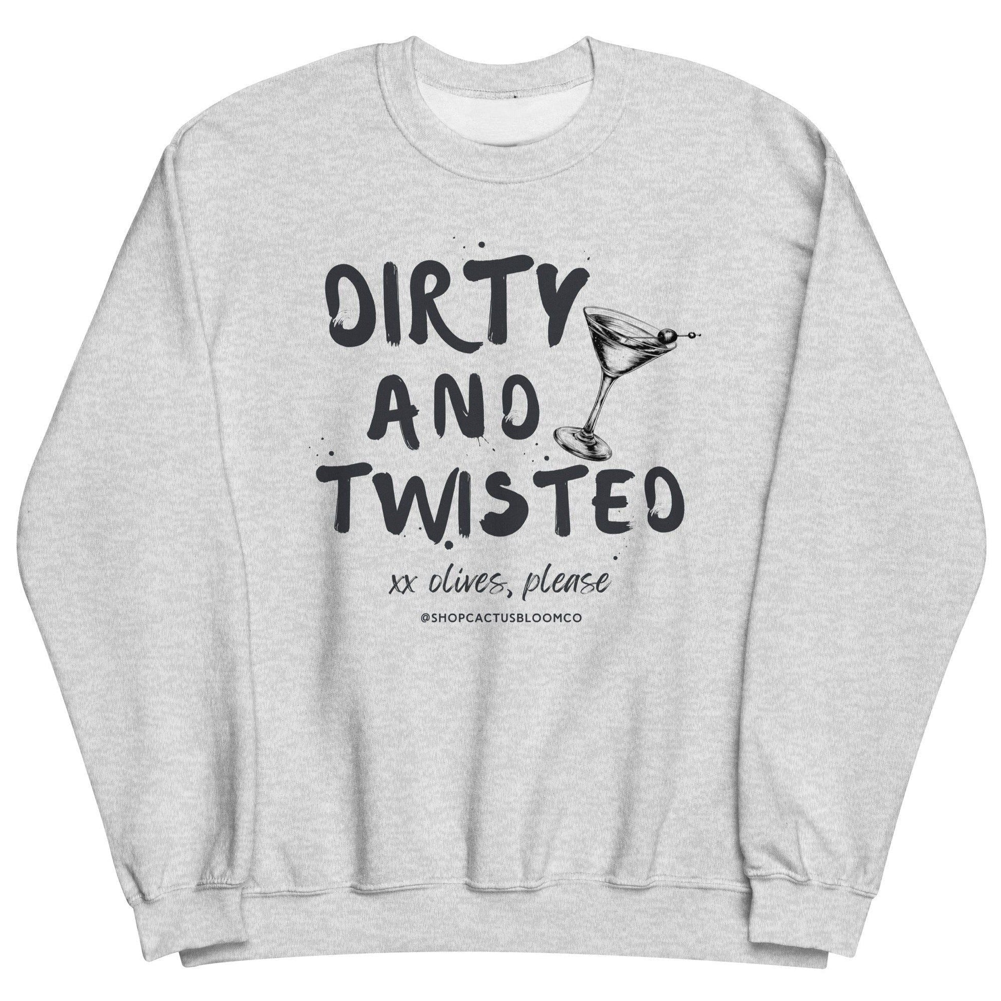 DIRTY AND TWISTED MARTINI SWEATSHIRT - Cactus Bloom Co.
