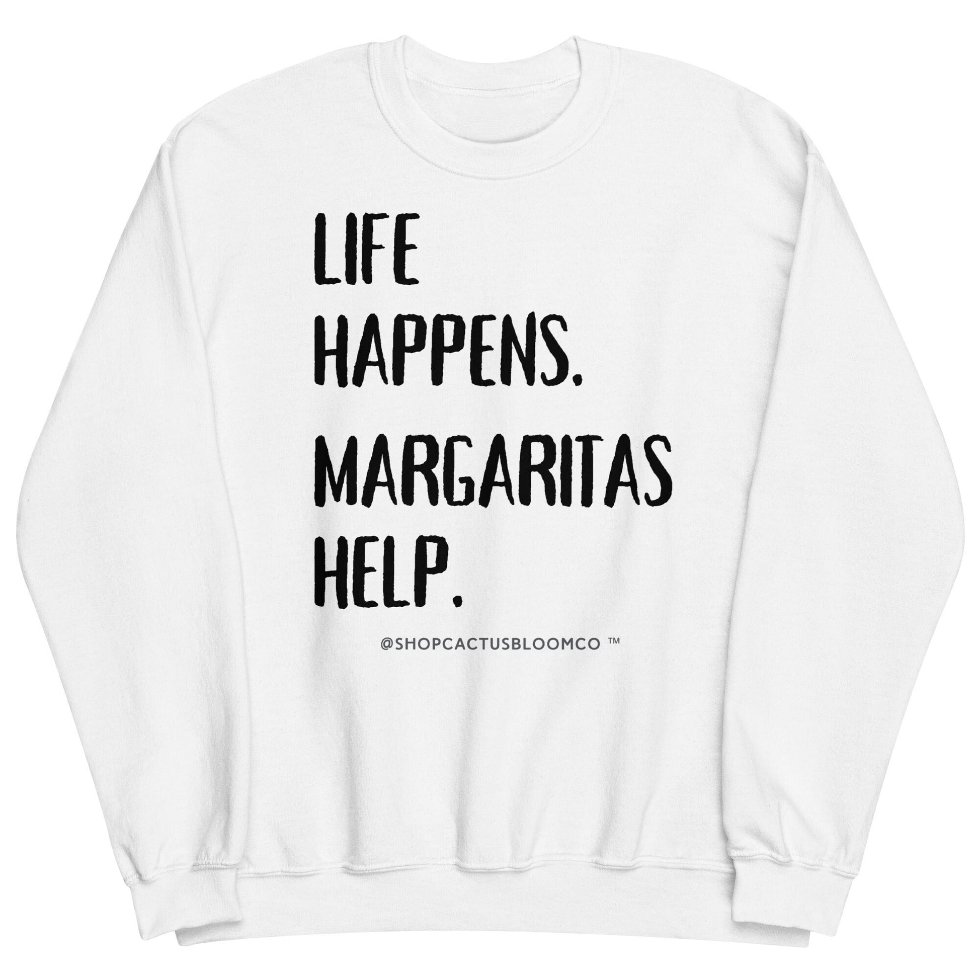LIFE HAPPENS. MARGARITAS HELP. SWEATSHIRT - Cactus Bloom Co.