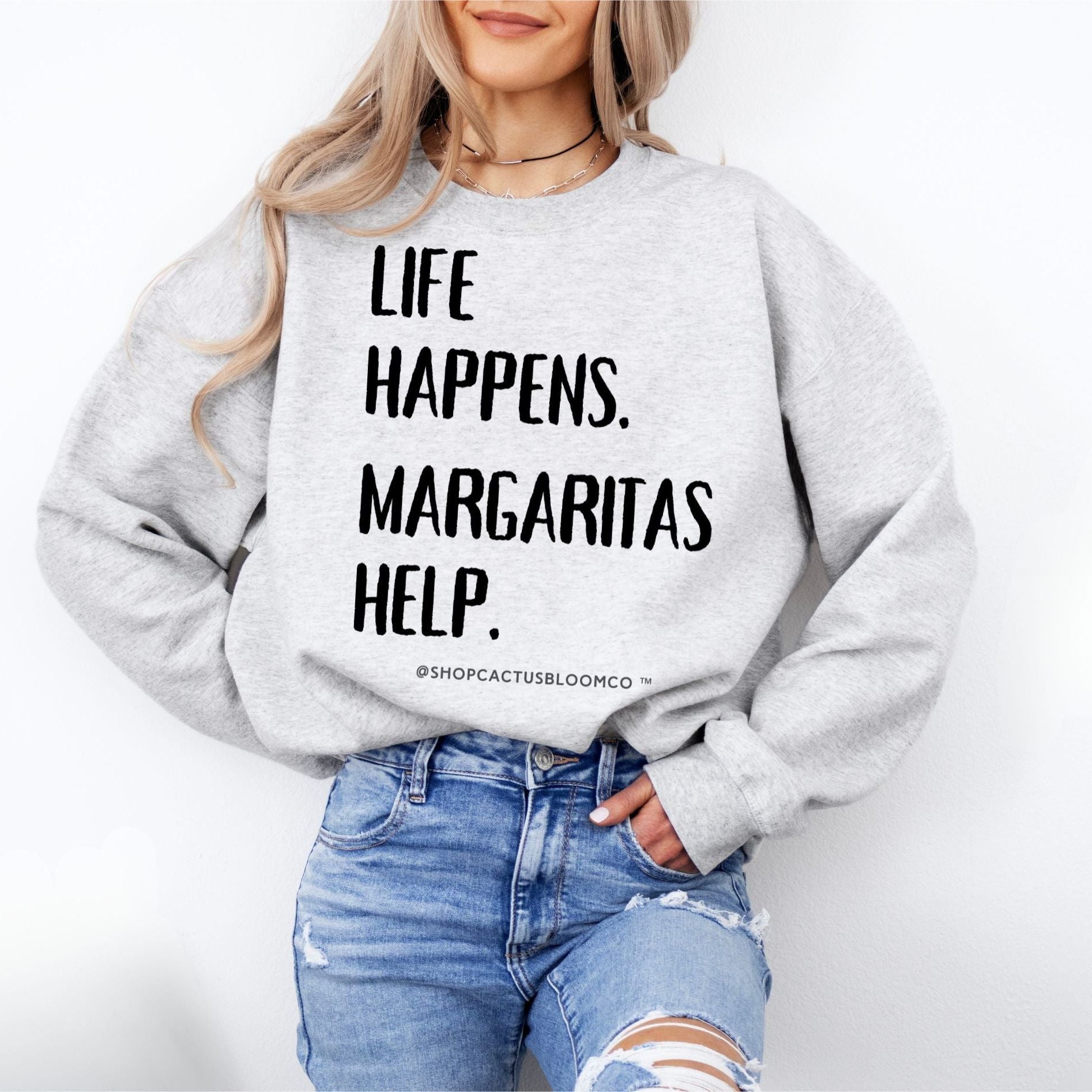 LIFE HAPPENS. MARGARITAS HELP. SWEATSHIRT - Cactus Bloom Co.