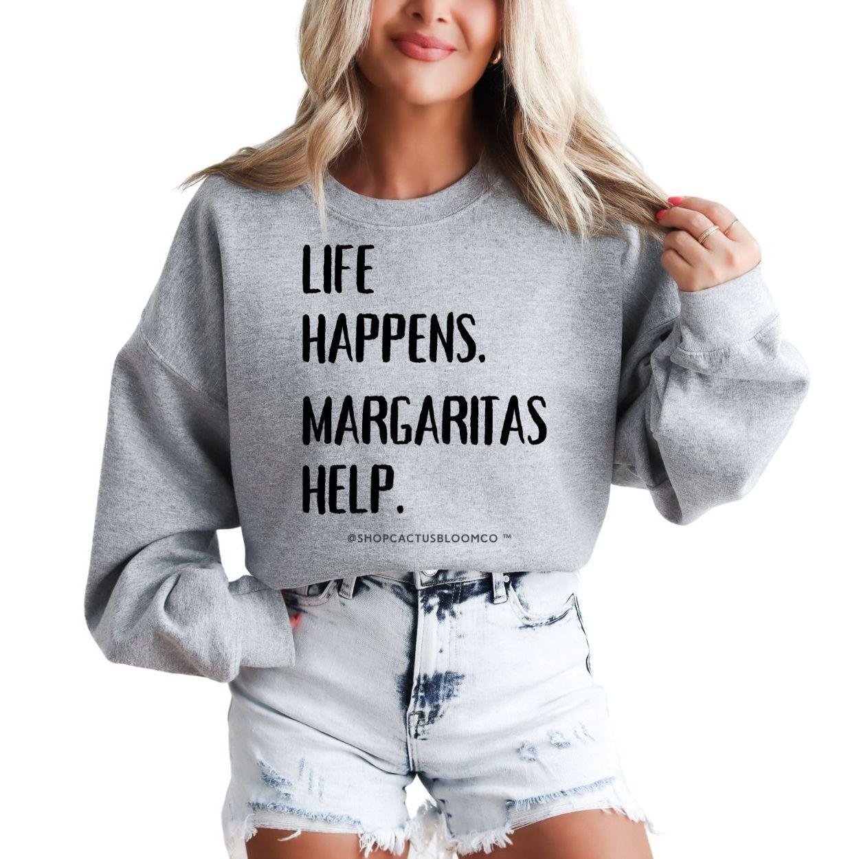 LIFE HAPPENS. MARGARITAS HELP. SWEATSHIRT - Cactus Bloom Co.