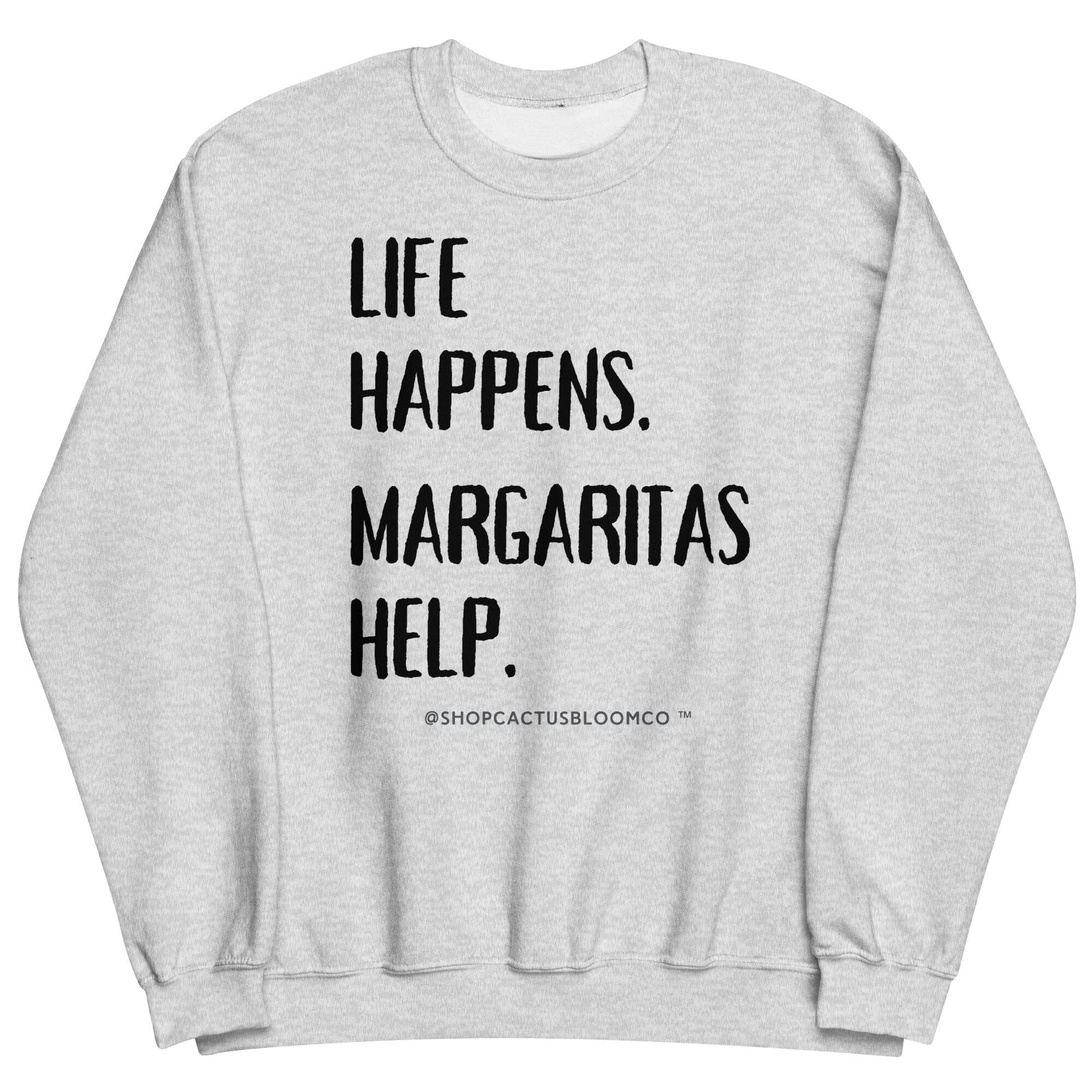LIFE HAPPENS. MARGARITAS HELP. SWEATSHIRT - Cactus Bloom Co.