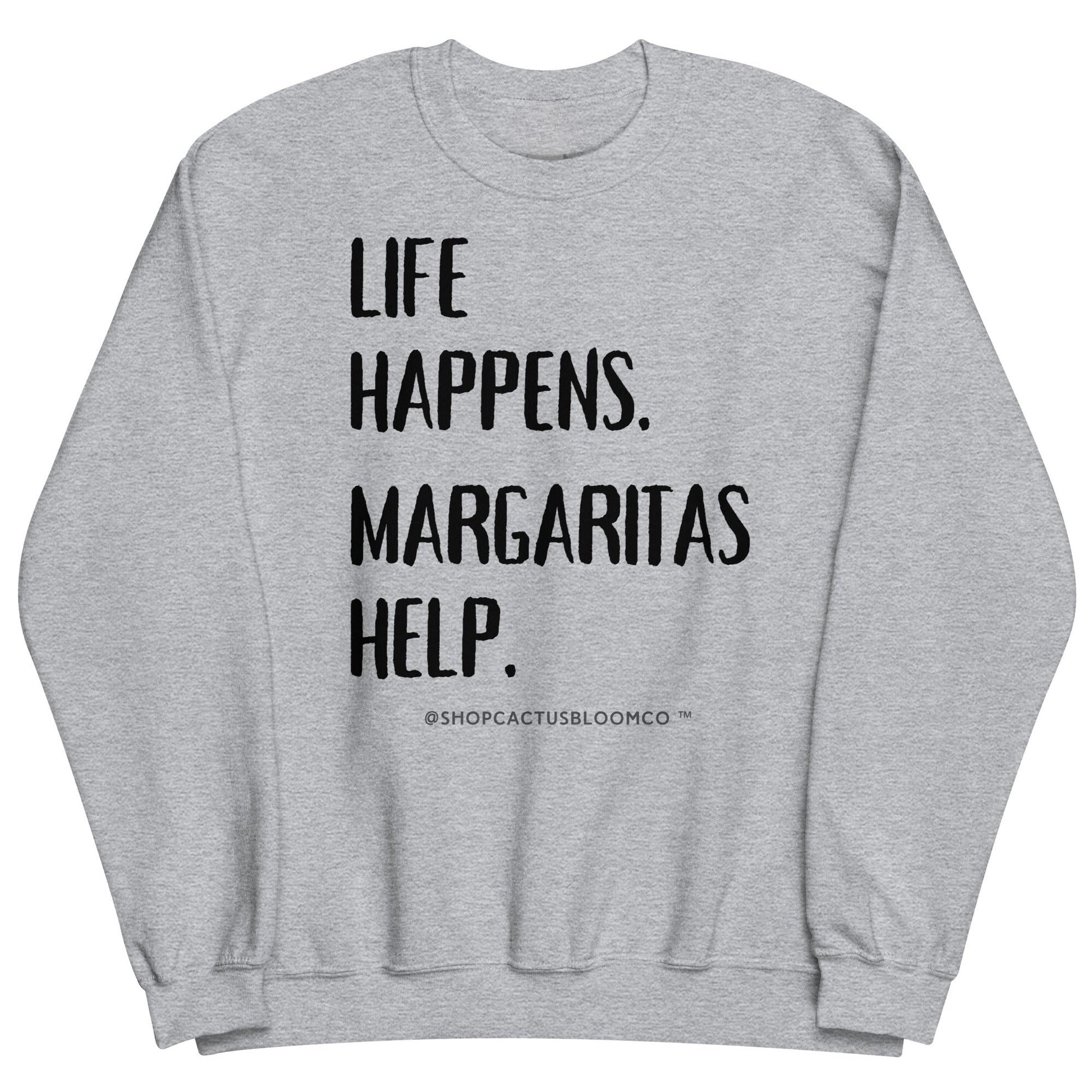 LIFE HAPPENS. MARGARITAS HELP. SWEATSHIRT - Cactus Bloom Co.