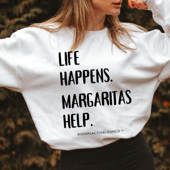 LIFE HAPPENS. MARGARITAS HELP. SWEATSHIRT - Cactus Bloom Co.